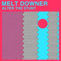 Melt Downer – Alter The Stunt